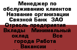 Менеджер по обслуживанию клиентов › Название организации ­ Связной Банк, ЗАО › Отрасль предприятия ­ Вклады › Минимальный оклад ­ 22 800 - Все города Работа » Вакансии   . Мурманская обл.,Оленегорск г.